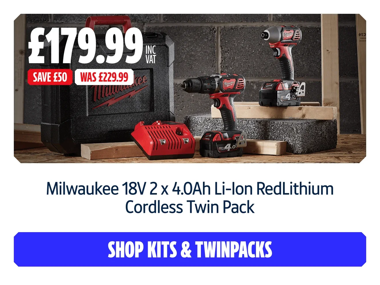 Save £50 on Milwaukee 18V 2 x 4.0Ah Li-Ion RedLithium Cordless Twin Pack. Now £179.99 INC VAT  Was £229.99. Shop kits and twinpacks