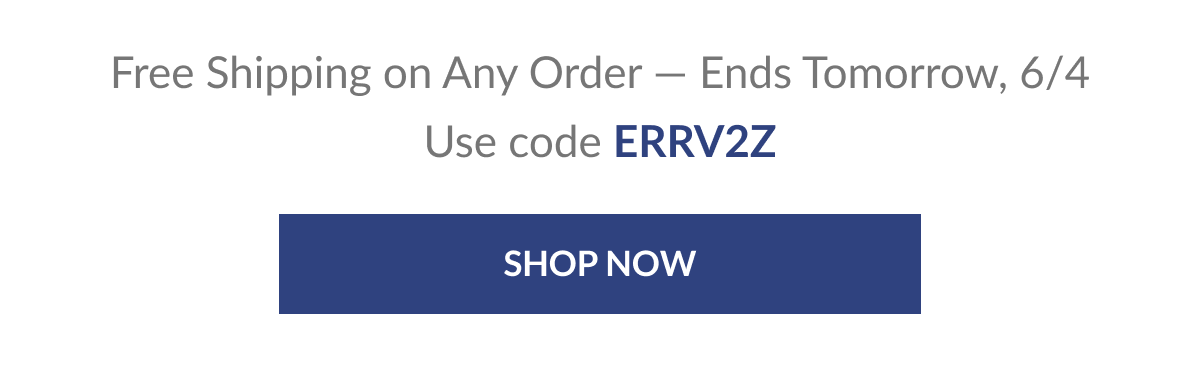 Free Shipping on Any Order — Ends Tomorrow, 6/4. Use code ERRV2Z [Click here to Shop Now]