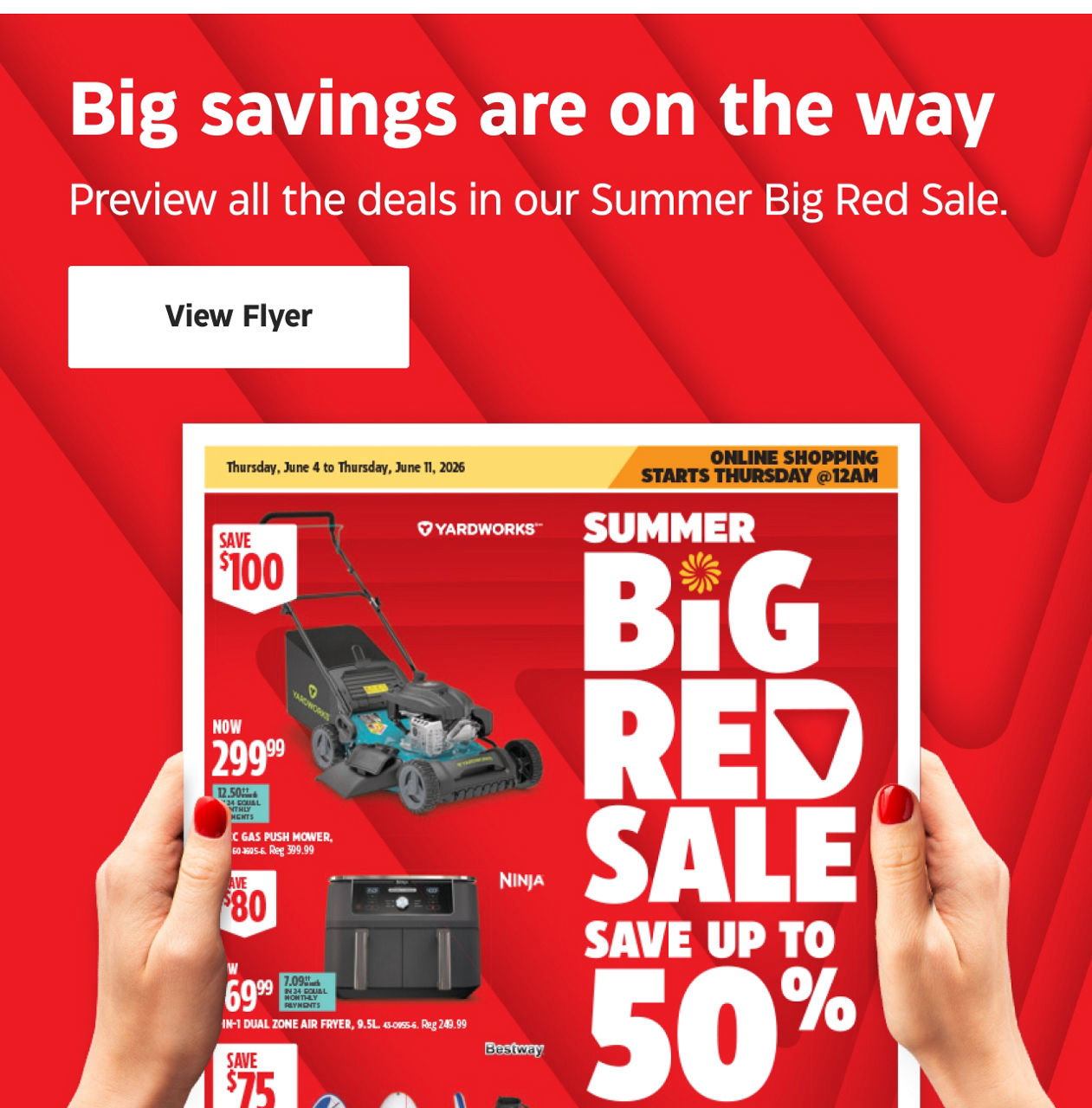 Big savings are on the way. Preview all the deals in our Summer Big Red Sale. View Flyer.
