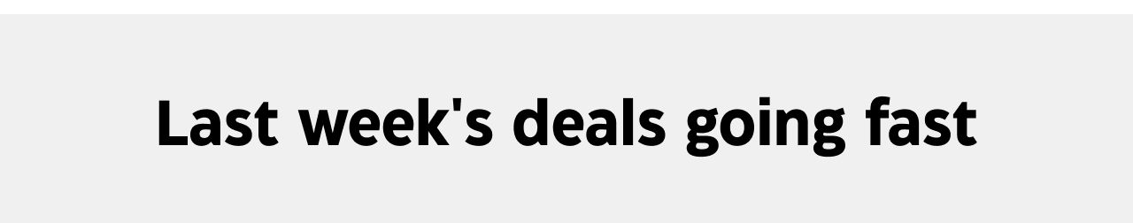 Last week's deals going fast.
