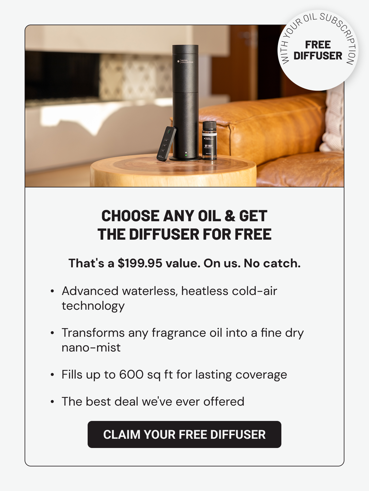 CHOOSE ANY OIL & GET THE DIFFUSER FOR FREE - That's a $199.95 value. On us. No catch.