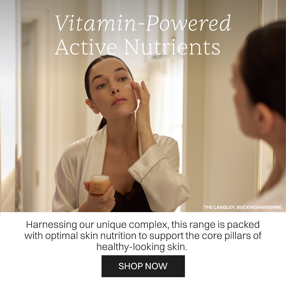 Image of model applying moisturiser on her cheek in the mirror of her bathroom. Text: Vitamin Powered Active Nutrients. Harnessing our unique complex, this range is packed with optimal skin nutrition to support the core pillars of healthy looking skin. SHOP NOW