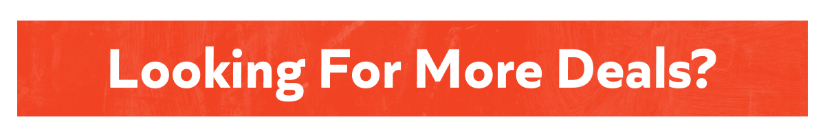 Looking For More Deals?