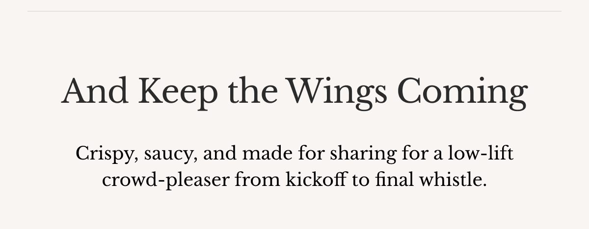 And Keep the Wings Coming | Crispy, saucy, and made for sharing for a low-lift crowd-pleaser from kickoff to final whistle.