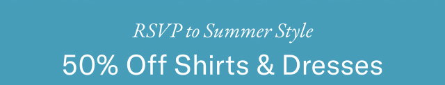 RSVP Summer Style 50% Off shirts & dresses