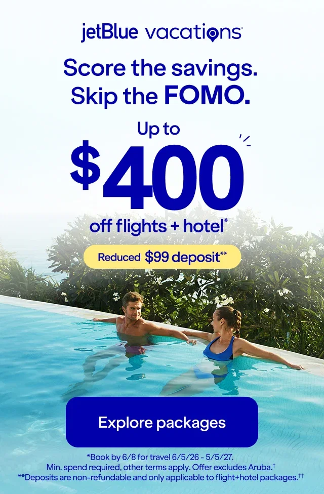 JetBlue Vacations. Skip the FOMO. Up to $400 off flights + hotel(). Reduced $99 deposit(**). Explore packages. ()Book by 6/8 for travel 6/5/26 - 5/5/27. Min. spend required, other terms apply. Offer excludes Aruba.† (**)Deposits are non-refundable and only applicable to flight+hotel packages.††