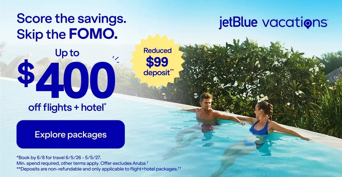 JetBlue Vacations. Skip the FOMO. Up to $400 off flights + hotel(). Reduced $99 deposit(**). Explore packages. ()Book by 6/8 for travel 6/5/26 - 5/5/27. Min. spend required, other terms apply. Offer excludes Aruba.† (**)Deposits are non-refundable and only applicable to flight+hotel packages.††