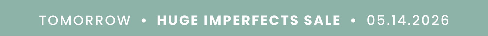 Tomorrow Huge Imperfects Sale! 05.12.2026