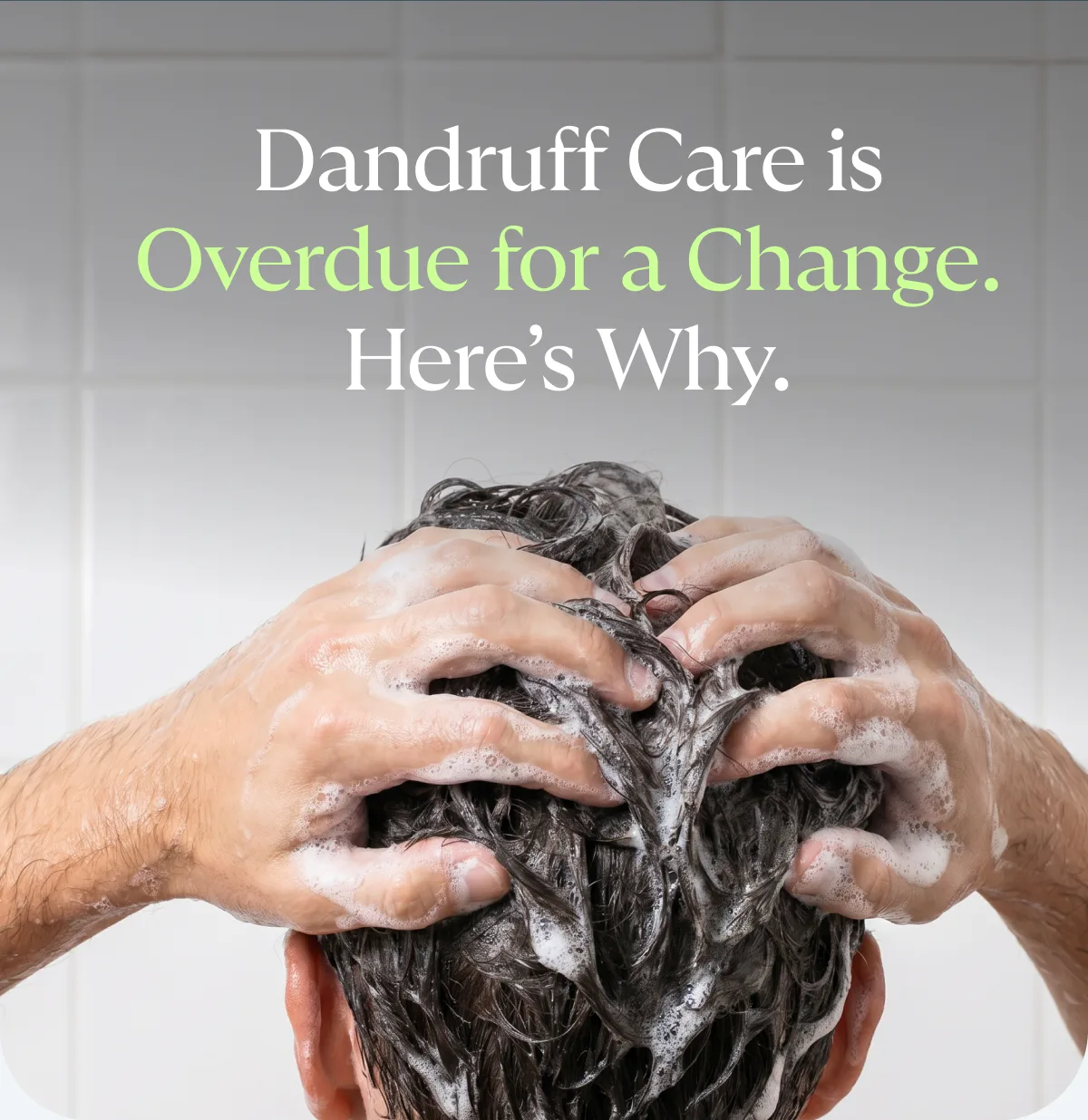 Dandruff Care Is Overdue for a Change. Here's Why.