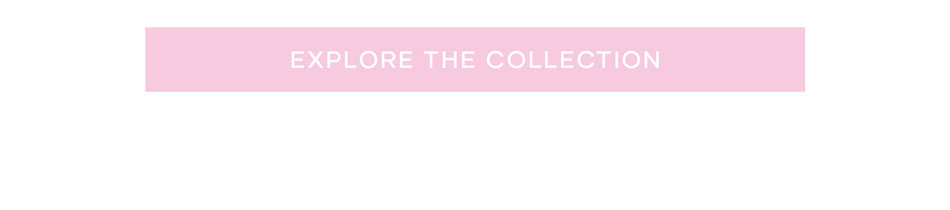 Explore The Collection >> Shop Now