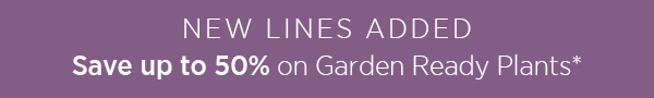 Save up to 50% on Garden Ready Plants*