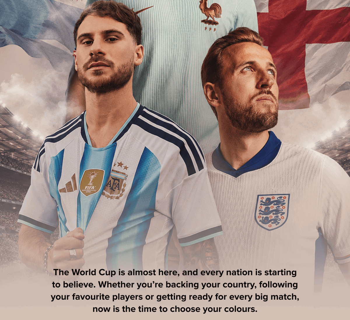 The World Cup is almost here, and every nation is starting to believe. Whether you’re backing your country, following your favourite players or getting ready for every big match, now is the time to choose your colours.