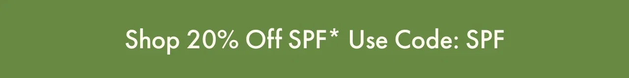 Shop 20% off SPF* Use code: SPF