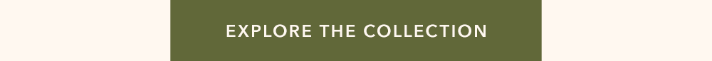 EXPLORE THE COLLECTION