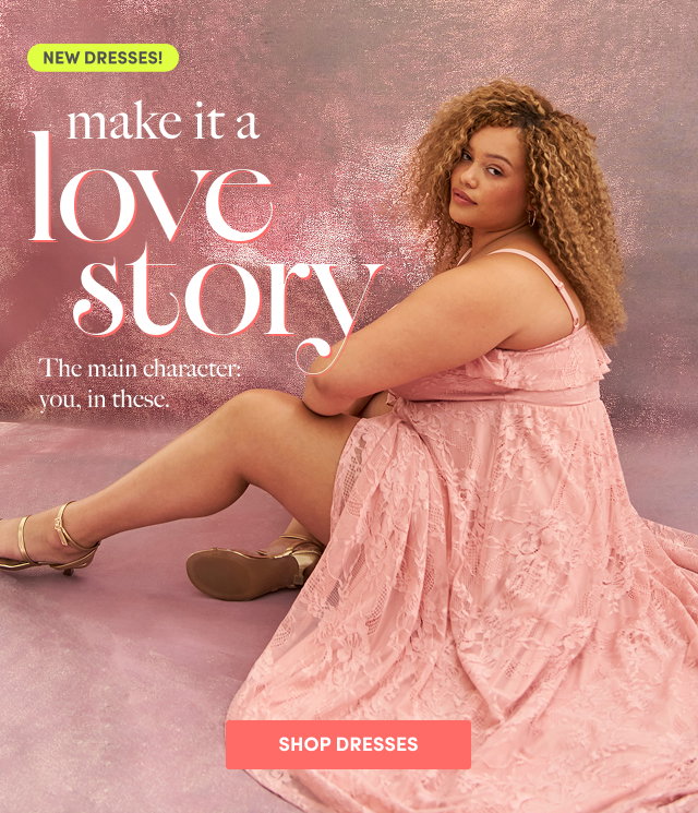 New Dresses! make it a love story | The main character: you, in these. | Shop Dresses >