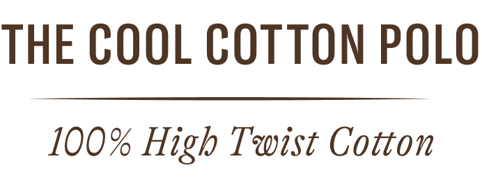 The Cool Cotton Polo. 100% High Twist Cotton.
