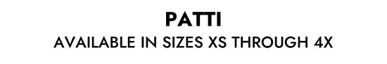 PATTI AVAILABLE IN SIZES XS THROUGH 4X