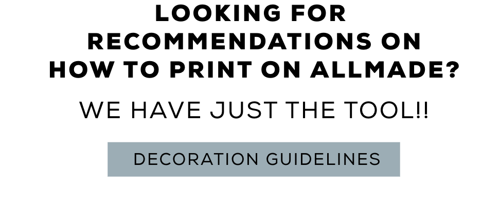 LOOKING FOR RECOMMENDATIONS ON HOW TO PRINT ON ALLMADE? We have just the tool! Decoration Guidelines
