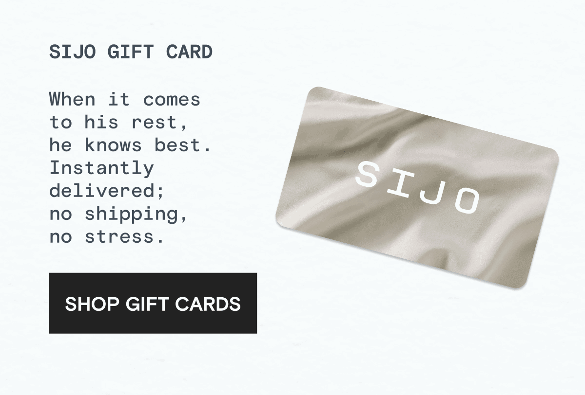 SIJO Gift Card - When it comes  to his rest,  he knows best. Instantly delivered;  no shipping,  no stress. | SHOP GIFT CARDS