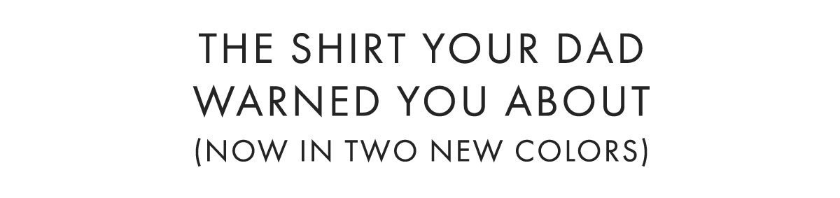 The shirt your dad warned you about (Now in Two New Colors)