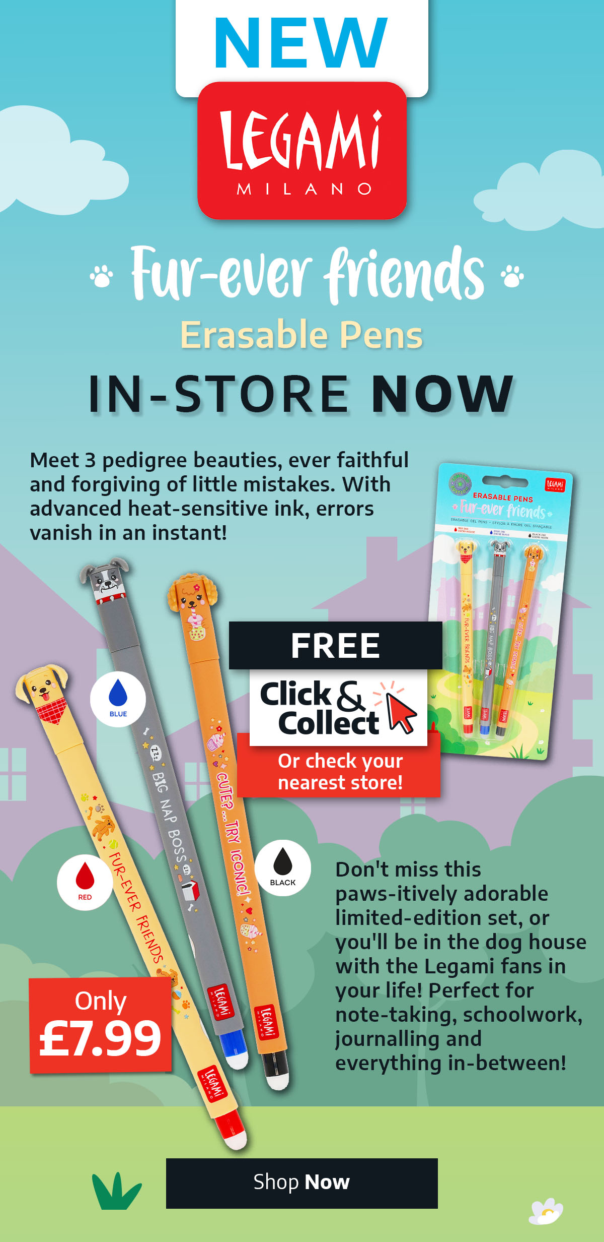 NEW - Legami Milano - Fur-ever friends Erasable Pens - Pack of 3 - In-Store Now - 3 pedigree beauties, ever faithful and forgiving of little mistakes. With advanced heat-sensitive ink, errors vanish in an instant! Free Click & Collect or check your nearest store. Don't miss this paws-itively adorable limited-edition set, or you'll be in the dog house with the Legami fans in your life! Perfect for note-taking, schoolwork, journalling and everything in-between!