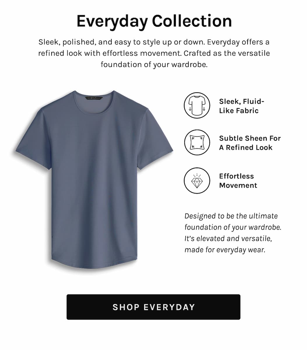 Everyday Collection Sleek, polished, and easy to style up or down. Everyday offers a refined look with effortless movement. Crafted as the versatile foundation of your wardrobe. Sleek, Fluid-Like Fabric Subtle Sheen for a Refined Look Effortless Movement Designed to be the ultimate foundation of your wardrobe. It’s elevated and versatile, made for everyday wear. [SHOP EVERYDAY]