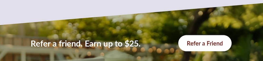 Refer a friend and earn up to $25