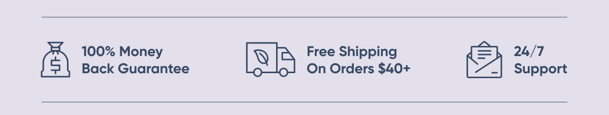 100% Money Back Guarantee, Free Shipping On Orders $40+, 24/7 Support