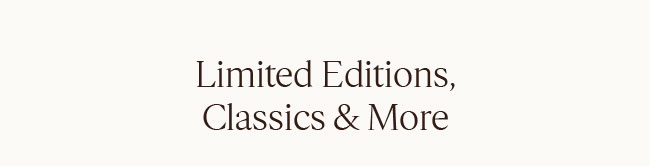 LIMITED EDITIONS, CLASSICS & MORE