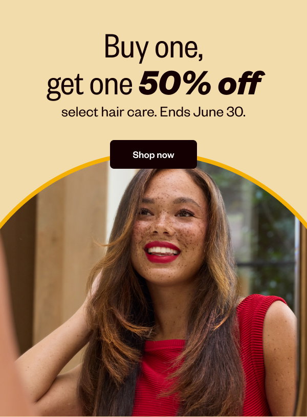 BUY ONE, GET ONE 50% OFF | SELECT HAIR CARE. ENDS JUNE 30. - SHOP NOW