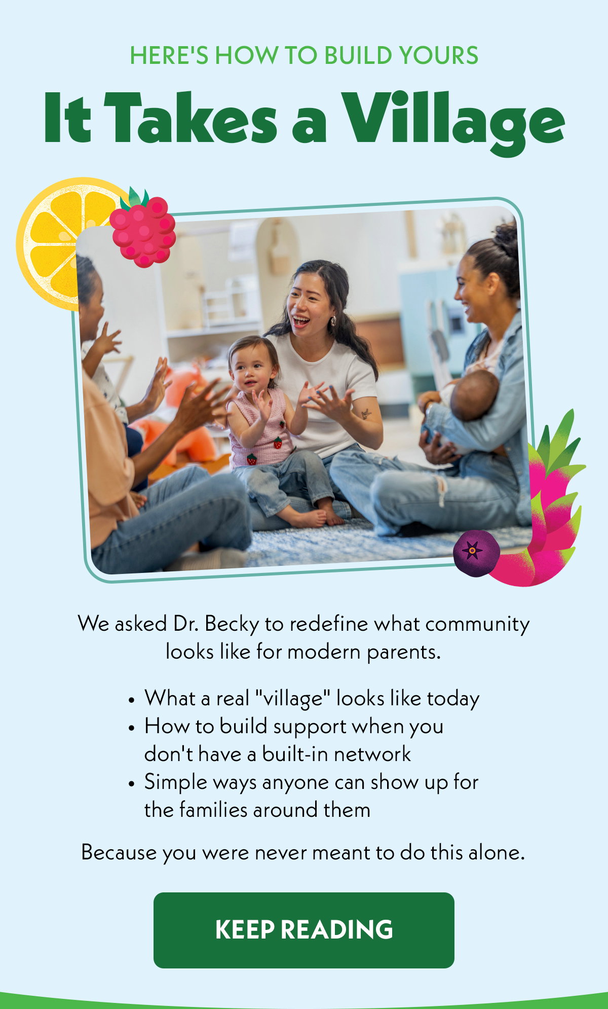 It Takes a Village. We asked Dr. Becky to redefine what community looks like for modern parents. Keep reading to learn more about what a modern village looks like, how ot build it, and simpe ways to show up. 