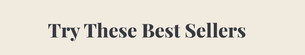 Try These Best Sellers.