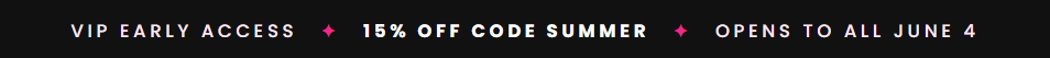 VIP EARLY ACCESS! 15% off the collection with code SUMMER! Opens to public on june 4