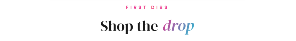 first dibs, shop the drop