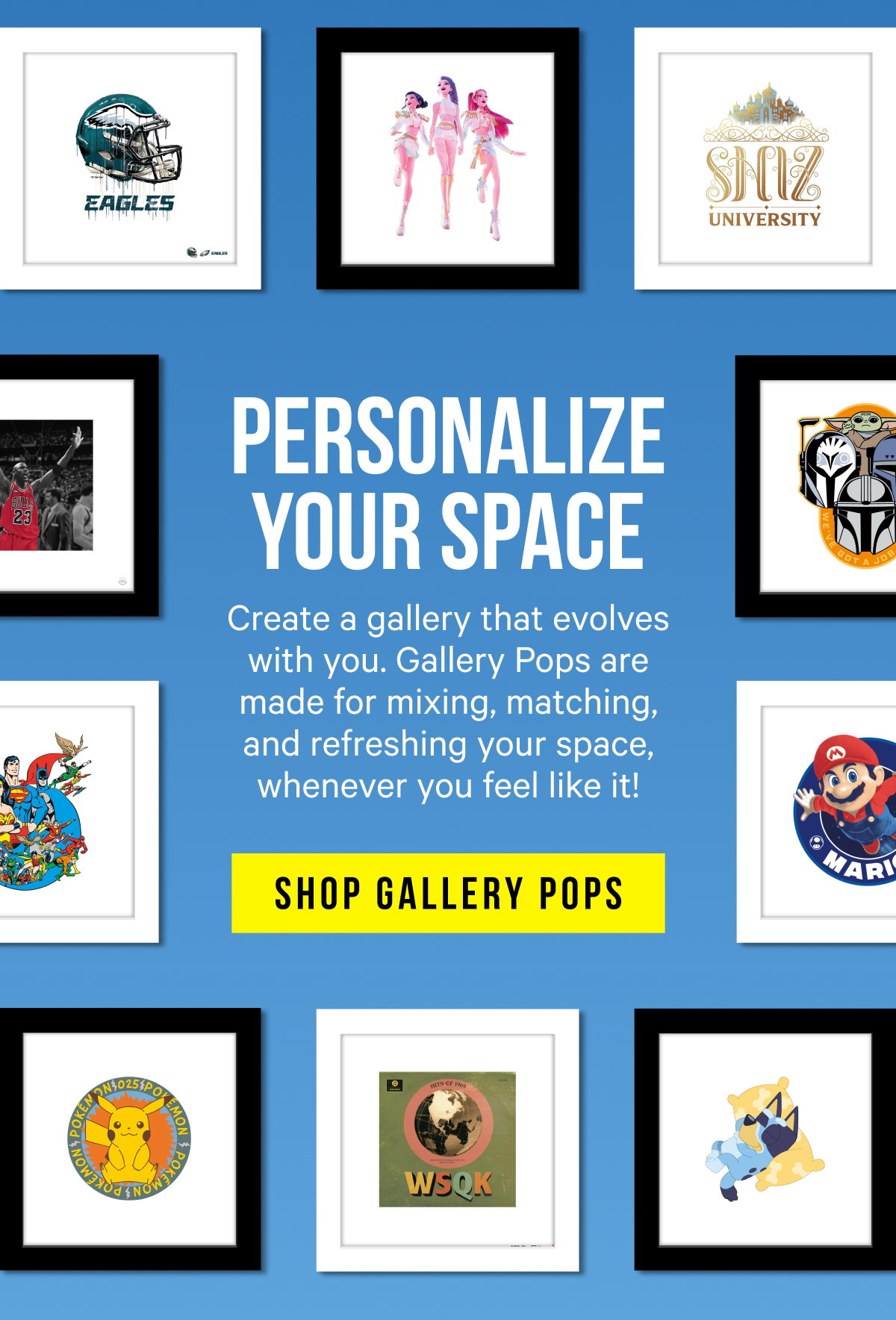 Personalize Your Space: Create a gallery that evolves with you. Gallery Pops are made for mixing, matching, and refreshing your space, whenever you feel like it! 