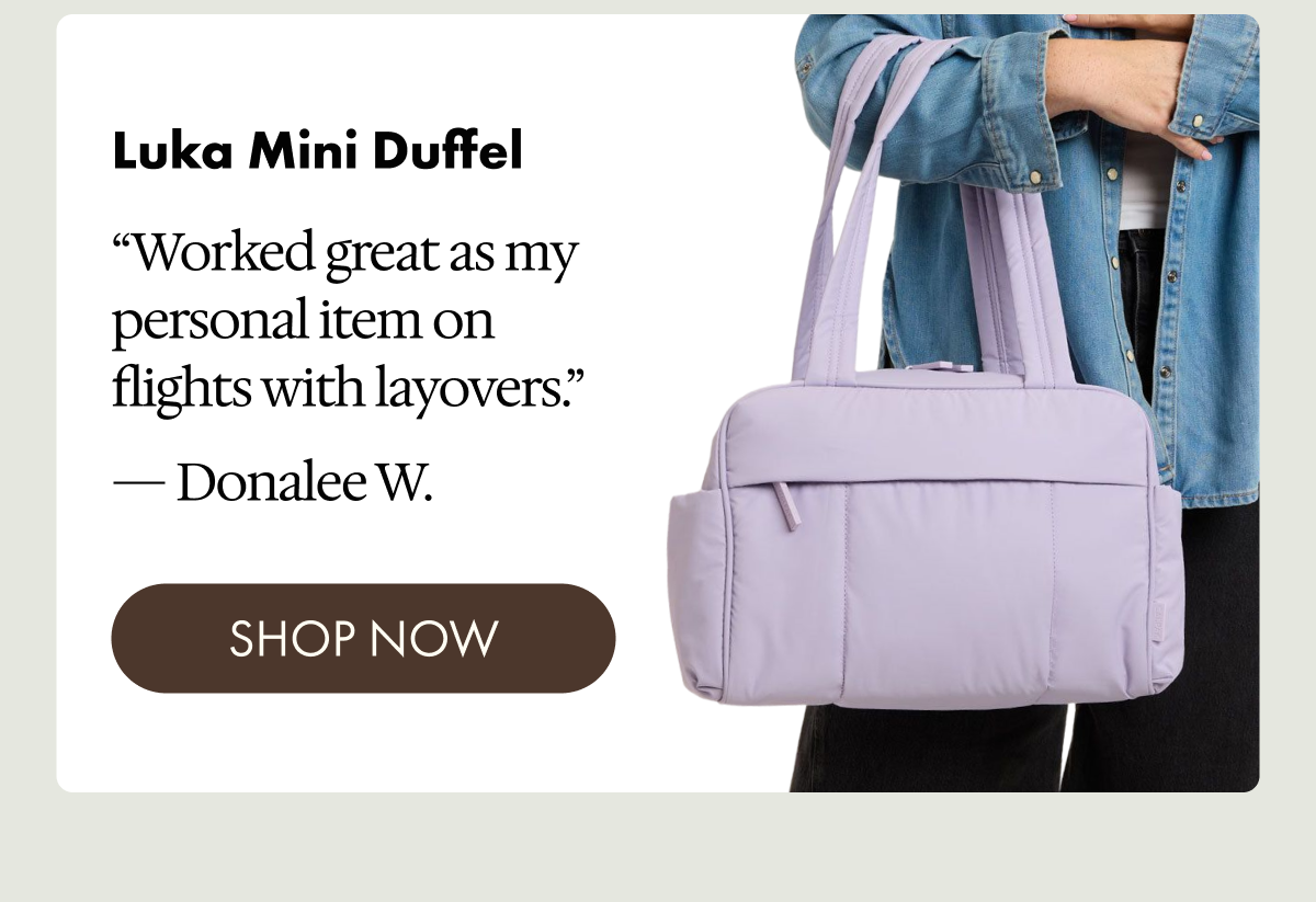 Luka Mini Duffel | "Worked great as my personal item on flights with layovers." - Donalee W. | SHOP NOW
