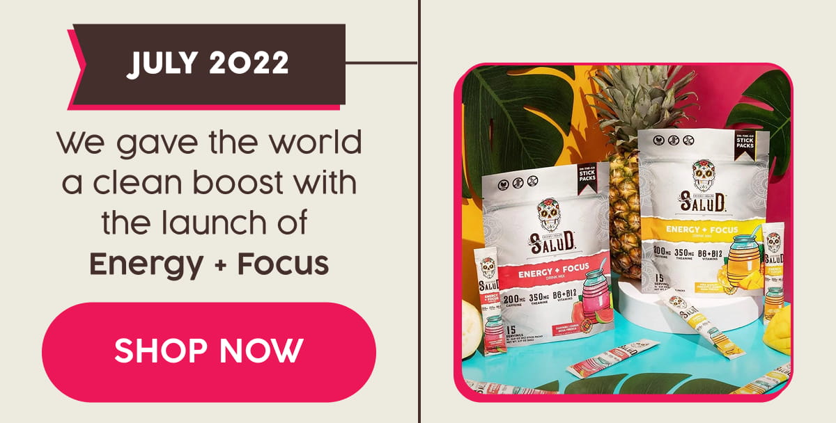 JULY 2022 | We gave the world a clean boost with the launch of  Energy + Focus. Shop Now