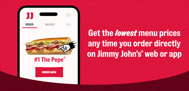 Get the lowest menu prices any time you order directly on Jimmy John’s® web or app.