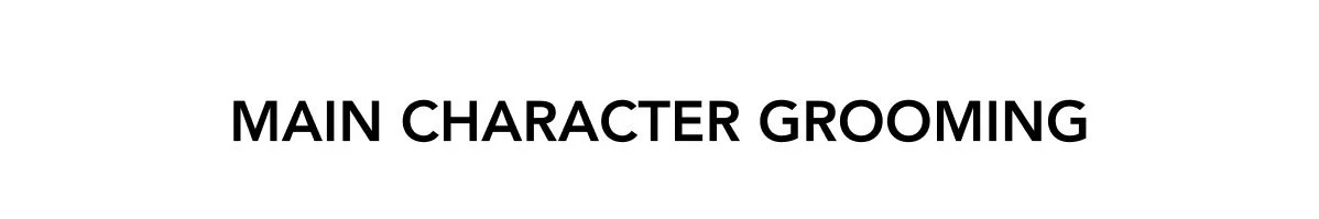 Main Character Grooming Main Character Grooming