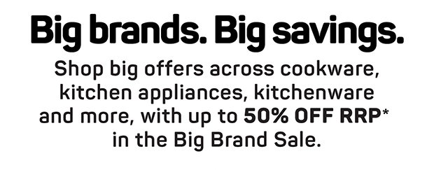 Shop big offers up to 50% off RRP* in the Big Brand Sale.
