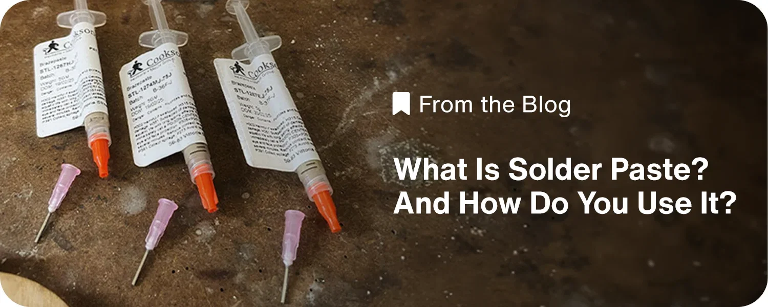 From the Blog: What is Solder Paste? And How Do You Use It?