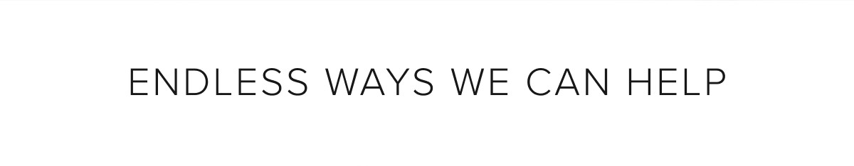 Endless ways we can help