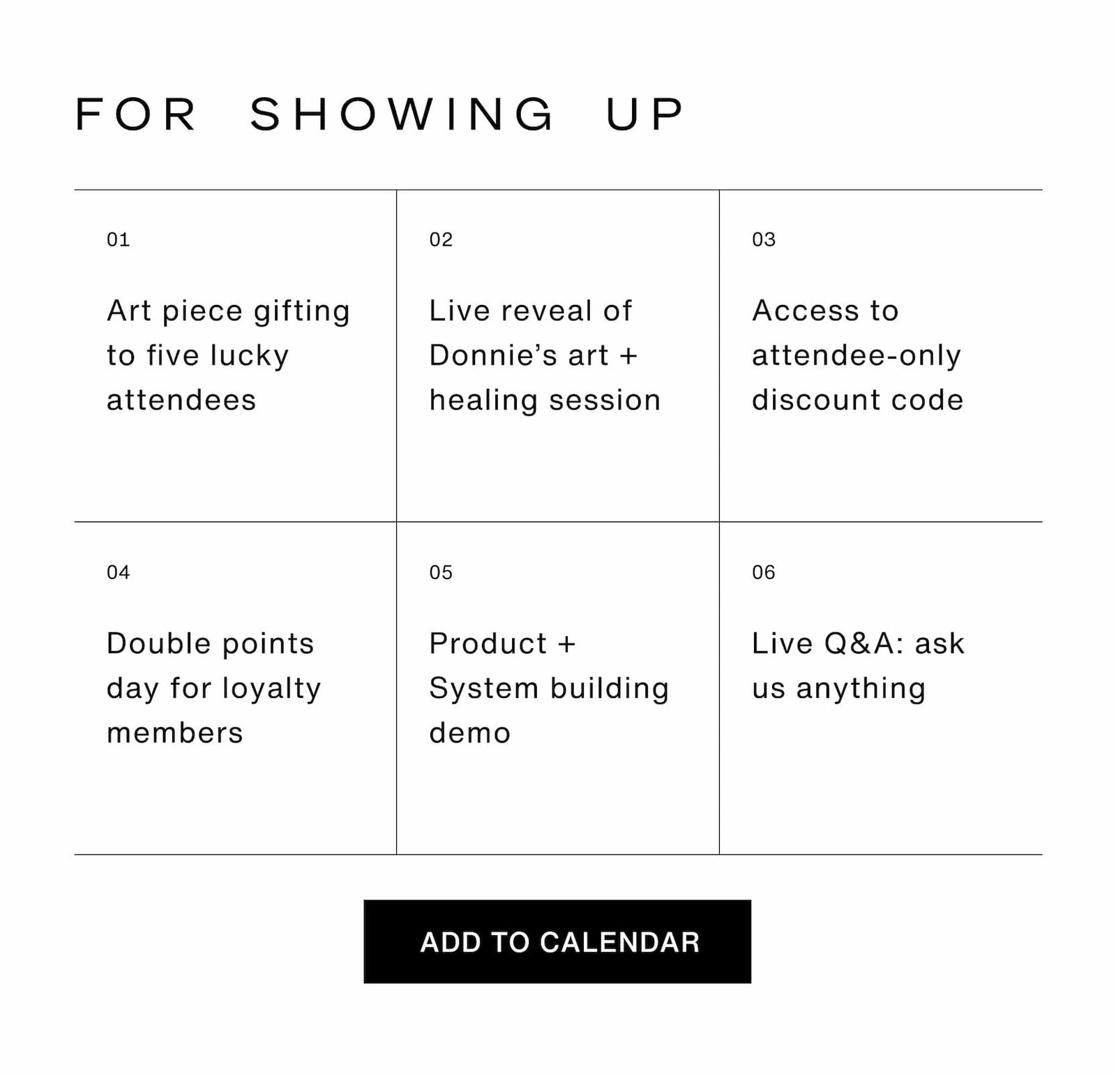 Click to add to calendar. For showing up: art piece gifting to five lucky attendees, access to attendee-only discount code, double points day for loyalty members, product + system building demo, and a live Q&A: ask us anything