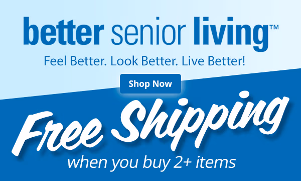 Better Senior Living. Free Shipping when you buy 2+ items