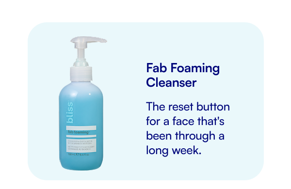 Fab Foaming Cleanser The reset button for a face that's been through a long week.