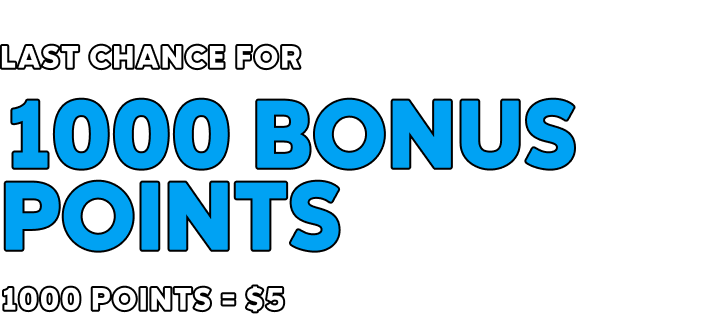 Last Chance for 1000 bonus points. 1000 points=$5