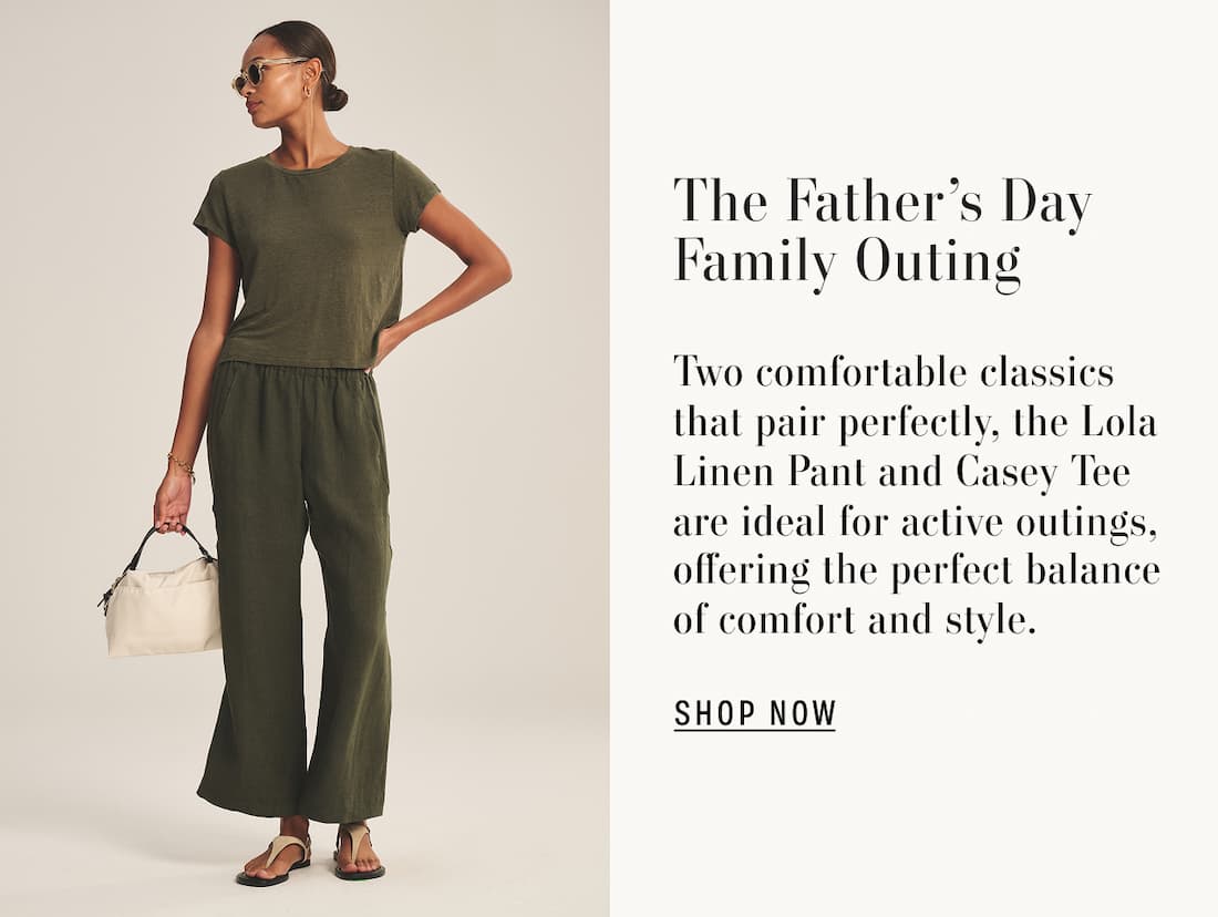 Model wearing the Casey Tee and Lola Linen Pant. Text reads: The Father's Day Family Outing. Two comfortable classics that pair perfectly, the Lola Linen Pant and Casey Tee are ideal for active outings, offering the perfect balance of comfortable and style. 