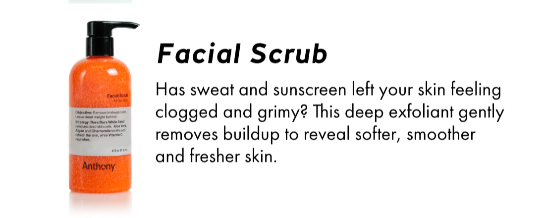 Facial Scrub – Has sweat and sunscreen left your skin feeling clogged and grimy? This deep exfoliant gently removes buildup to reveal softer, smoother and fresher skin.