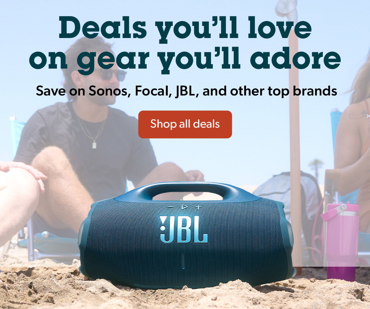 Deals you'll love on gear you'll adore. Save on Sonos, Focal, JBL, and other top brands
