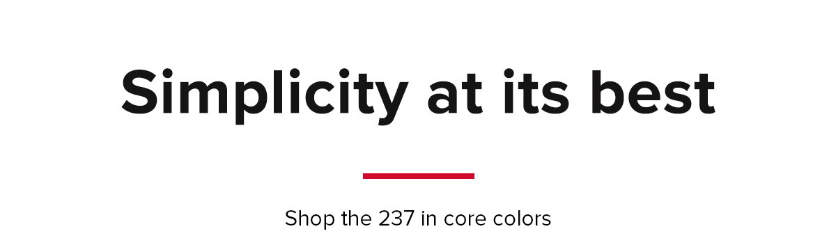 Simplicity at its best, shop the 237 in core colors.